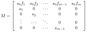 $\displaystyle M = \left[
\begin{array}{ccccc}
s_0 f_1& s_0 f_2 & \cdots & s_0...
... & \ddots & 0 & 0 \\
0 & 0 & \cdots & {s_{m-1}} & 0 \\
\end{array} \right]
$