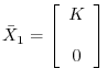 $ \bar{X}_1=
\left[\begin{array}{c}
K\\
\\
0
\end{array}\right]
$