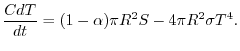 $\displaystyle \frac{C dT}{dt} = (1-\alpha) \pi R^{2}S - 4\pi R^{2}\sigma T^{4}.
$