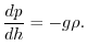 $\displaystyle \frac{dp}{dh} = - g\rho.
$